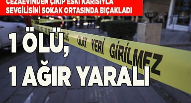 Eski karısıyla sevgilisini sokak ortasında bıçakladı: 1 ölü, 1 ağır yaralı
