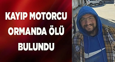 KAYIP MOTORCU ORMANDA ÖLÜ BULUNDU