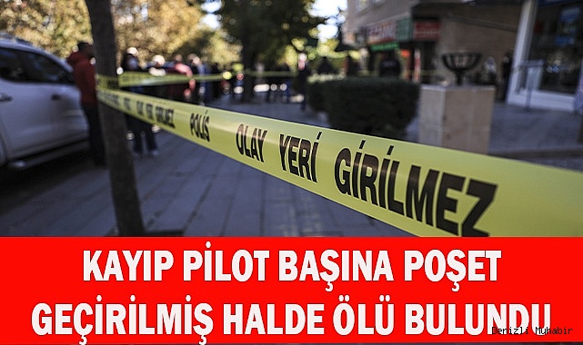 Kayıp pilot başına poşet geçirilmiş halde ölü bulundu