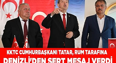 KKTC Cumhurbaşkanı Tatar,  Rum tarafına  Denizli'den sert mesaj verdi