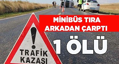 MİNİBÜS TIRA ARKADAN ÇARPTI 1 ÖLÜ