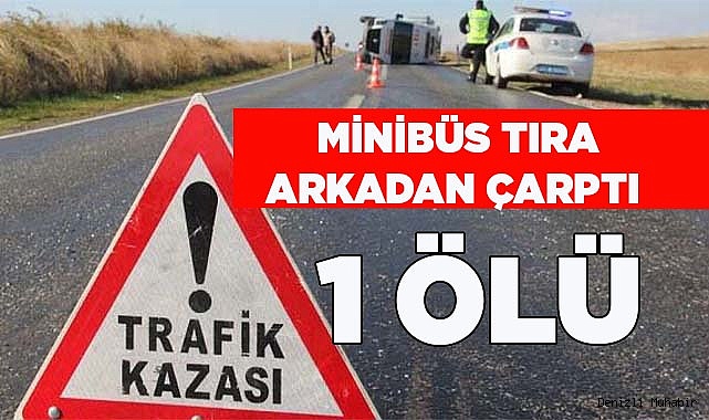 MİNİBÜS TIRA ARKADAN ÇARPTI 1 ÖLÜ
