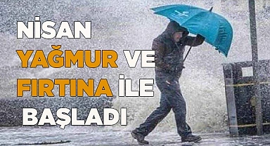 NİSAN YAĞMUR VE FIRTINAYLA BAŞLADI