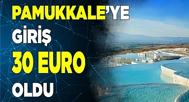 PAMUKKALE’YE GİRİŞ ZAMLANDI