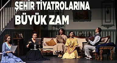 ŞEHİR TİYATROLARINA BÜYÜK ZAM