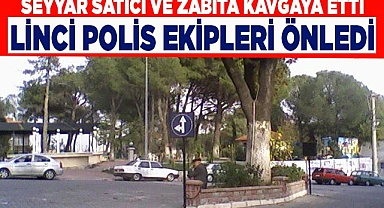 Seyyar satıcıyla zabıtanın kavgasına polis müdahale edildi