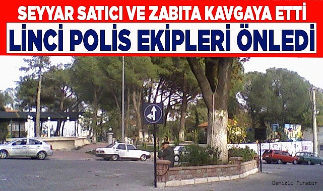 Seyyar satıcıyla zabıtanın kavgasına polis müdahale edildi
