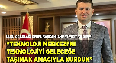 "TEKNOLOJİ MERKEZİ'Nİ TEKNOLOJİYİ GELECEĞE TAŞIMAK AMACIYLA KURDUK"