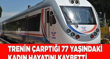 TRENİN ÇARPTIĞI 77 YAŞINDAKİ KADIN HAYATINI KAYBETTİ