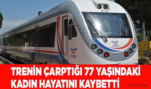 TRENİN ÇARPTIĞI 77 YAŞINDAKİ KADIN HAYATINI KAYBETTİ