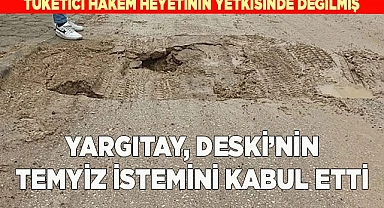 YARGITAY, DESKİ’NİN TEMYİZ İSTEMİNİ KABUL ETTİ