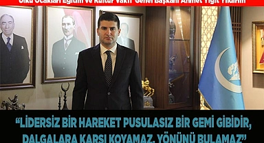 YILDIRIM: “LİDERSİZ BİR HAREKET PUSULASIZ BİR GEMİ GİBİDİR"