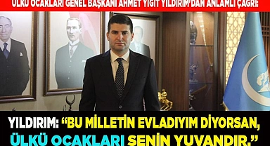 YILDIRIM: "ÜLKÜ OCAKLARI SİZİN YUVANIZDIR"