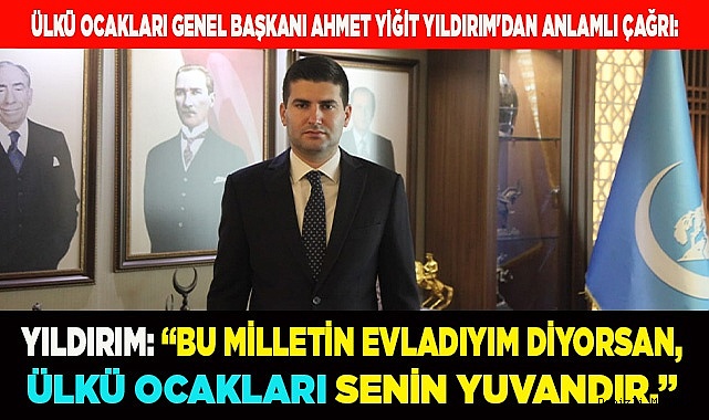 YILDIRIM: "ÜLKÜ OCAKLARI SİZİN YUVANIZDIR"