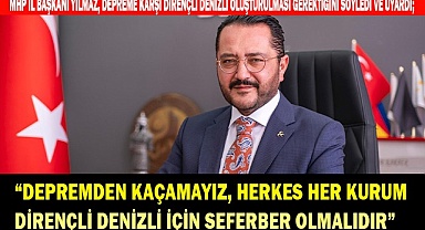 YILMAZ: “DEPREME DİRENÇLİ DENİZLİ İÇİN SEFERBER OLMALIDIR”