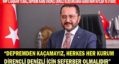 YILMAZ: “DEPREME DİRENÇLİ DENİZLİ İÇİN SEFERBER OLMALIDIR”