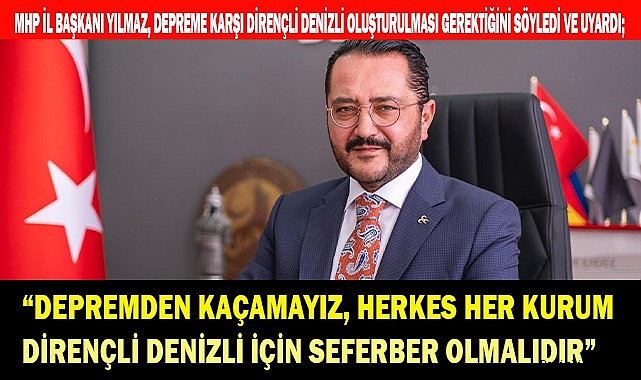YILMAZ: “DEPREME DİRENÇLİ DENİZLİ İÇİN SEFERBER OLMALIDIR”