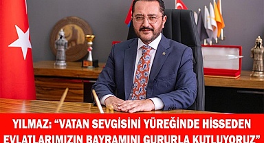 YILMAZ: “TÜM EVLATLARIMIZIN BAYRAMINI GURURLA KUTLUYORUZ”