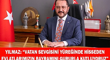YILMAZ: “TÜM EVLATLARIMIZIN BAYRAMINI GURURLA KUTLUYORUZ”