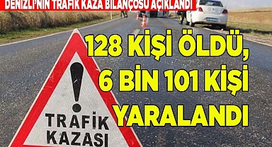 128 KİŞİ ÖLDÜ, 6 BİN 101 KİŞİ YARALANDI