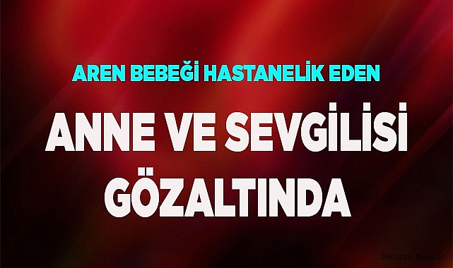 Aren bebeği hastanelik eden caniler gözaltına alındı
