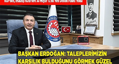 BAŞKAN ERDOĞAN: TALEPLERİMİZİN KARŞILIK BULDUĞUNU GÖRMEK GÜZEL