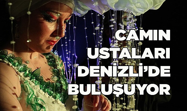 Camın ustaları Denizli’de buluşuyor