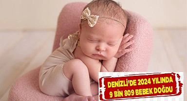 Denizli’de 2024 yılında 9 bin 809 bebek doğdu