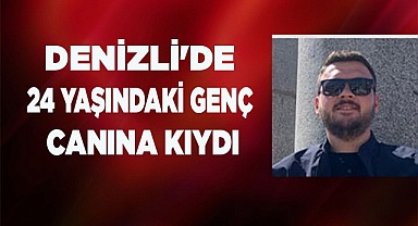 Denizli'de 24 yaşındaki genç canına kıydı