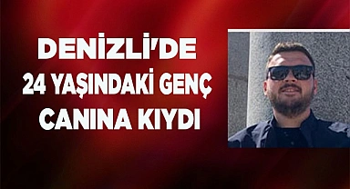 Denizli'de 24 yaşındaki genç canına kıydı