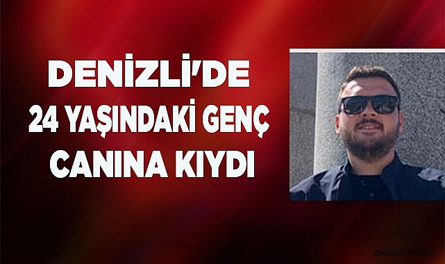 Denizli'de 24 yaşındaki genç canına kıydı
