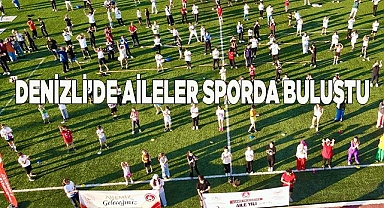 DENİZLİ’DE AİLELER SPORDA BULUŞTU