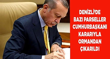 DENİZLİ’DE BAZI PARSELLER CUMHURBAŞKANI KARARIYLA ORMANDAN ÇIKARILDI