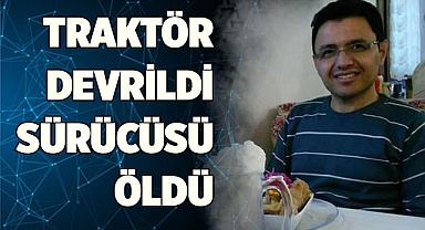 Denizli'de devrilen traktörün sürücüsü hayatını kaybetti