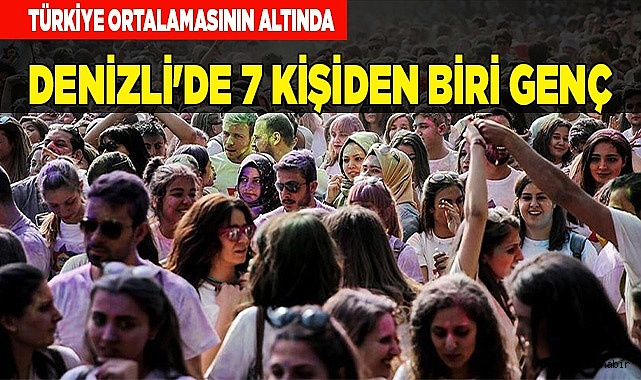 DENİZLİ'DE HER 7 KİŞİDEN BİRİ GENÇ