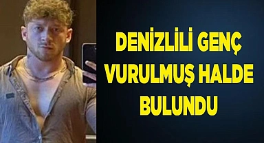 Denizlili genç vurulmuş halde bulundu