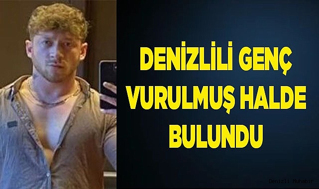 Denizlili genç vurulmuş halde bulundu