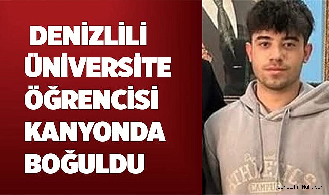  Denizlili üniversite öğrenicisi kanyonda boğuldu