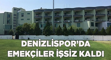 DENİZLİSPOR’DA EMEKÇİLER İŞSİZ KALDI