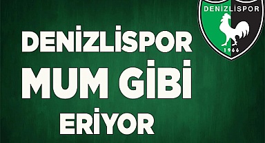 DENİZLİSPOR MUM GİBİ ERİYOR