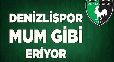 DENİZLİSPOR MUM GİBİ ERİYOR
