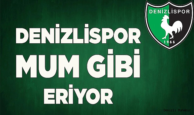 DENİZLİSPOR MUM GİBİ ERİYOR