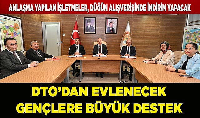 DTO’DAN YENİ EVLENECEK GENÇLERE BÜYÜK DESTEK