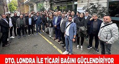 DTO, LONDRA İLE TİCARİ BAĞINI GÜÇLENDİRİYOR