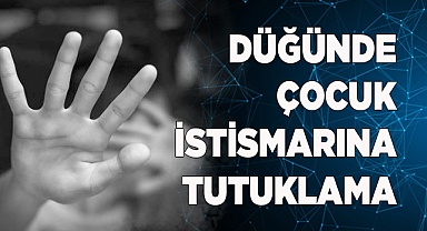 Düğünde çocuk istismarına tutuklama