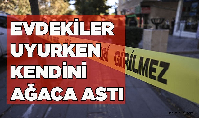 EVDEKİLER UYURKEN KENDİNİ ASTI