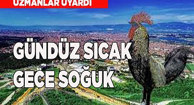 Geceleri serin, gündüzleri sıcak