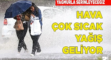 HAVA ÇOK SICAK YAĞIŞ GELİYOR