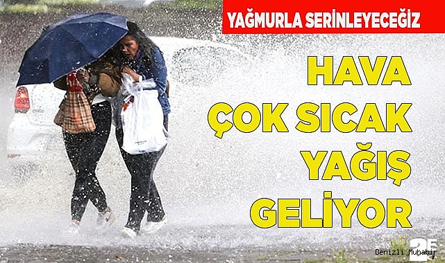 HAVA ÇOK SICAK YAĞIŞ GELİYOR