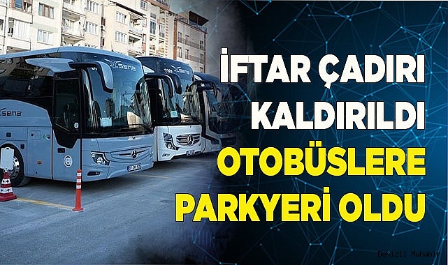İFTAR ÇADIRI KALDIRILDI OTOBÜSLER İÇİN OTOPARK YAPILDI